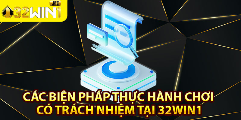 Các Biện Pháp Thực Hành Chơi Có Trách Nhiệm Tại 32win1